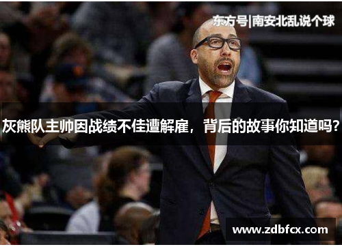 灰熊队主帅因战绩不佳遭解雇，背后的故事你知道吗？