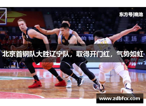 北京首钢队大胜辽宁队，取得开门红，气势如虹