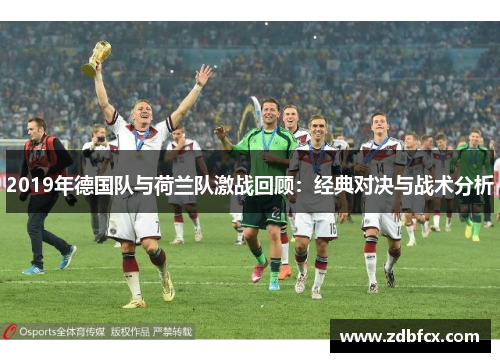 2019年德国队与荷兰队激战回顾：经典对决与战术分析